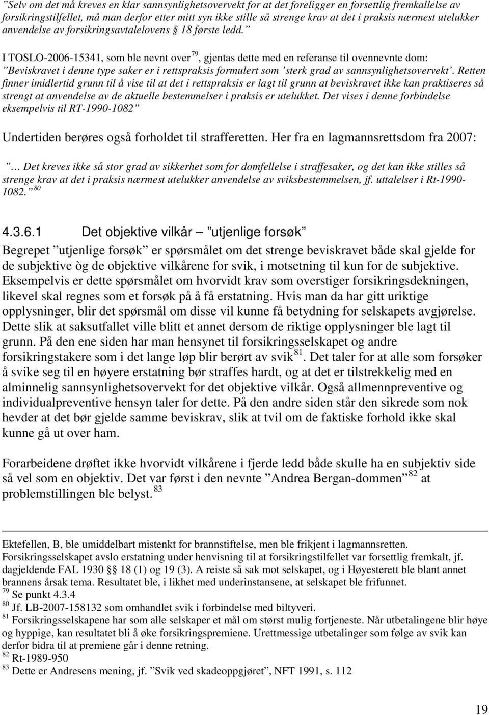 I TOSLO-2006-15341, som ble nevnt over 79, gjentas dette med en referanse til ovennevnte dom: Beviskravet i denne type saker er i rettspraksis formulert som sterk grad av sannsynlighetsovervekt.