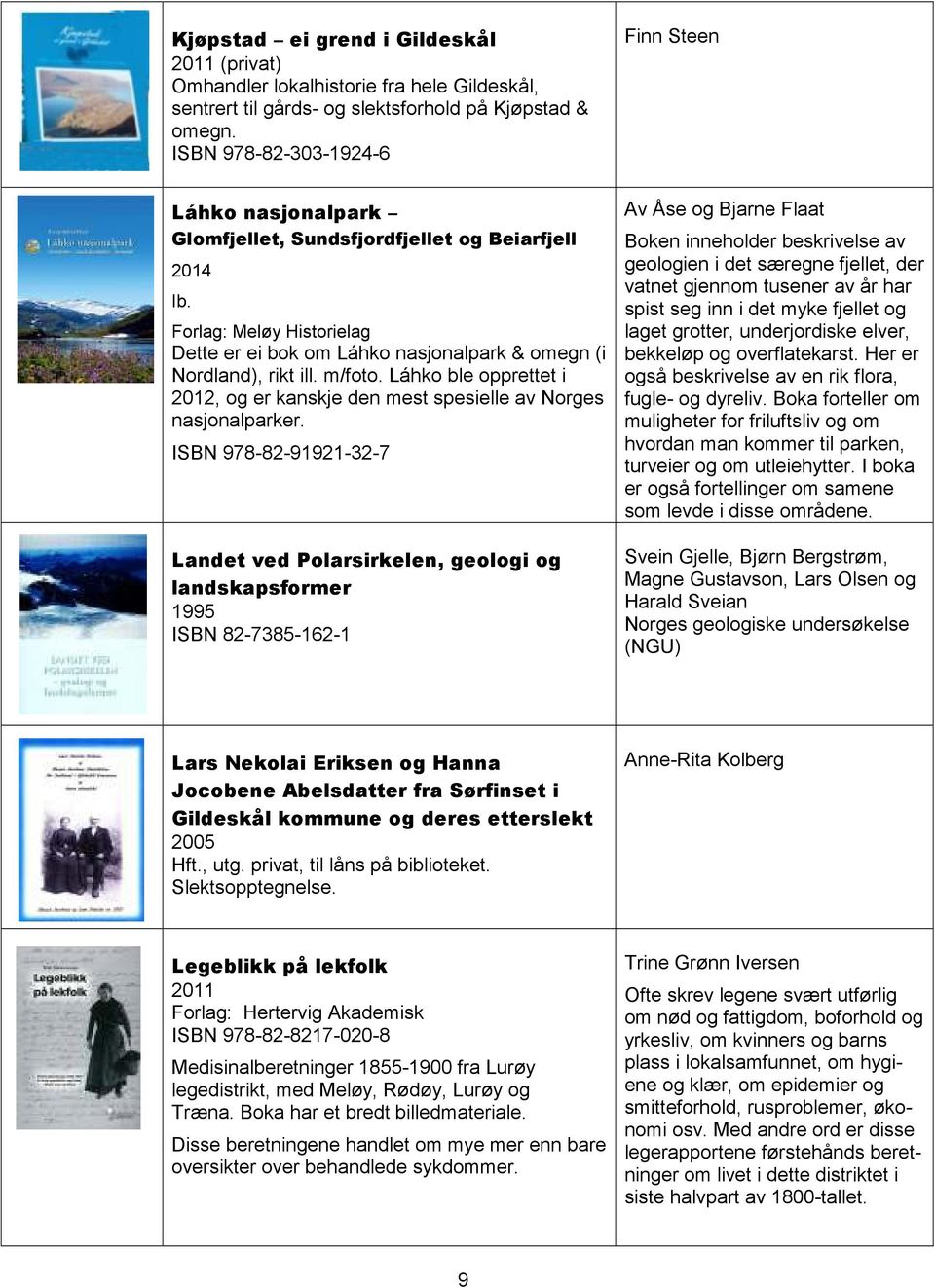 Forlag: Meløy Historielag Dette er ei bok om Láhko nasjonalpark & omegn (i Nordland), rikt ill. m/foto. Láhko ble opprettet i 2012, og er kanskje den mest spesielle av Norges nasjonalparker.