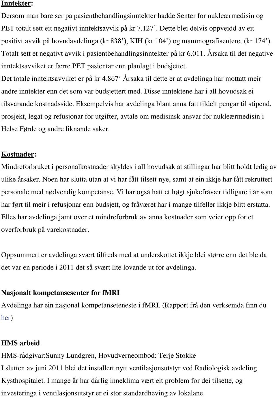 Årsaka til det negative inntektsavviket er færre PET pasientar enn planlagt i budsjettet. Det totale inntektsavviket er på kr 4.