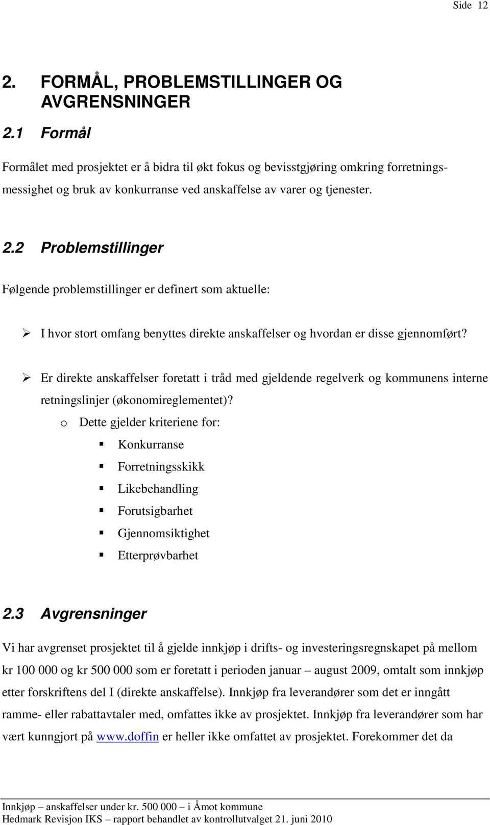 2 Problemstillinger Følgende problemstillinger er definert som aktuelle: I hvor stort omfang benyttes direkte anskaffelser og hvordan er disse gjennomført?