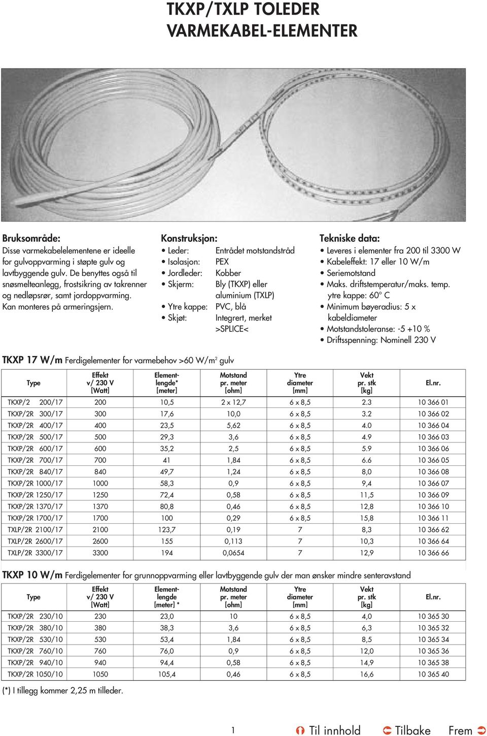 Konstruksjon: Leder: Entrådet motstandstråd Isolasjon: PEX Jordleder: Kobber Skjerm: Bly (TKXP) eller aluminium (TXLP) Ytre kappe: PVC, blå Skjøt: Integrert, merket >SPLICE< Tekniske data: Leveres i