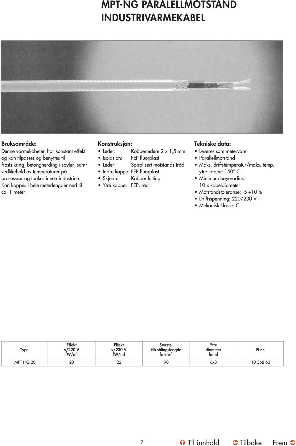 Konstruksjon: Leder: Kobberledere 2 1,5 mm Isolasjon: FEP fluorplast Leder: Spiralisert motstands-tråd Indre kappe: FEP fluorplast Skjerm: Kobberfletting Ytre kappe: FEP, rød Tekniske data: Leveres