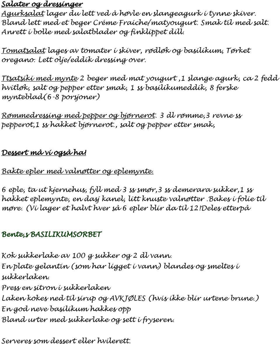 Ttsatsiki med mynte 2 beger med mat yougurt,1 slange agurk, ca 2 fedd hvitløk, salt og pepper etter smak, 1 ss basilikumeddik, 8 ferske mynteblad(6-8 porsjoner) Rømmedressing med pepper og bjørnerot.