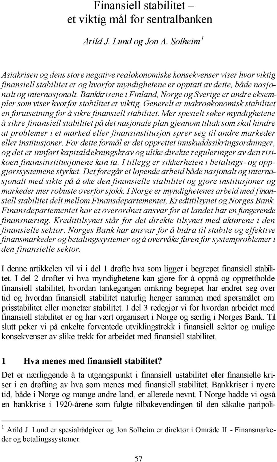 Bankkrisene i Finland, Norge og Sverige er andre eksempler som viser hvorfor stabilitet er viktig. Generelt er makroøkonomisk stabilitet en forutsetning for å sikre finansiell stabilitet.