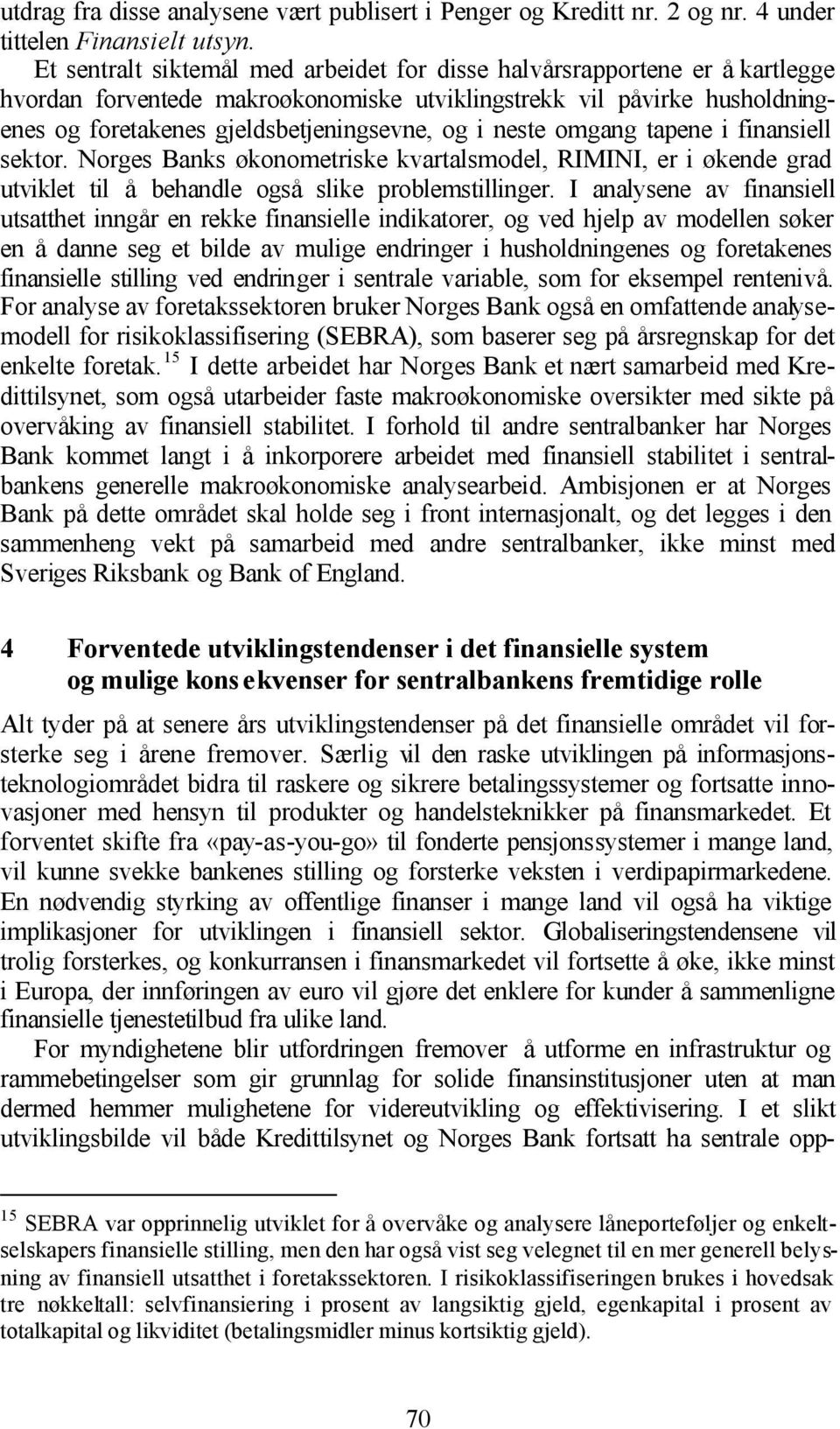 neste omgang tapene i finansiell sektor. Norges Banks økonometriske kvartalsmodel, RIMINI, er i økende grad utviklet til å behandle også slike problemstillinger.