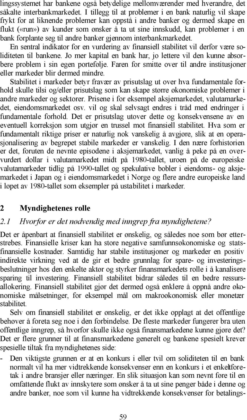 problemer i en bank forplante seg til andre banker gjennom interbankmarkedet. En sentral indikator for en vurdering av finansiell stabilitet vil derfor være soliditeten til bankene.