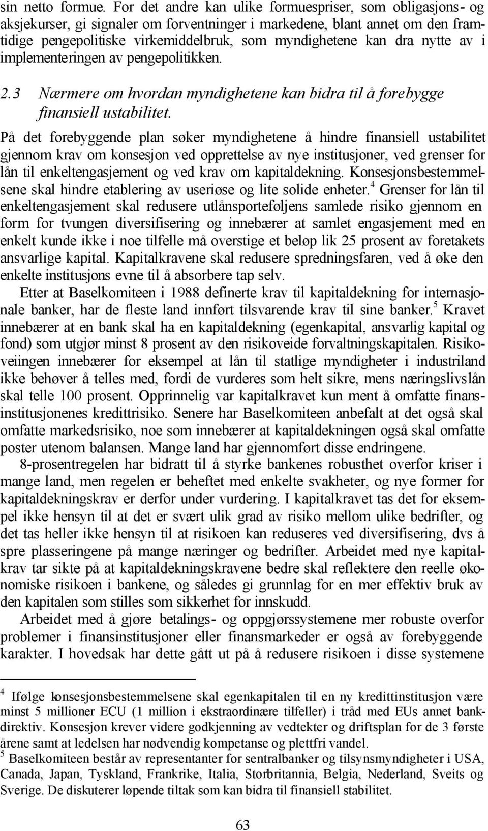 dra nytte av i implementeringen av pengepolitikken. 2.3 Nærmere om hvordan myndighetene kan bidra til å forebygge finansiell ustabilitet.