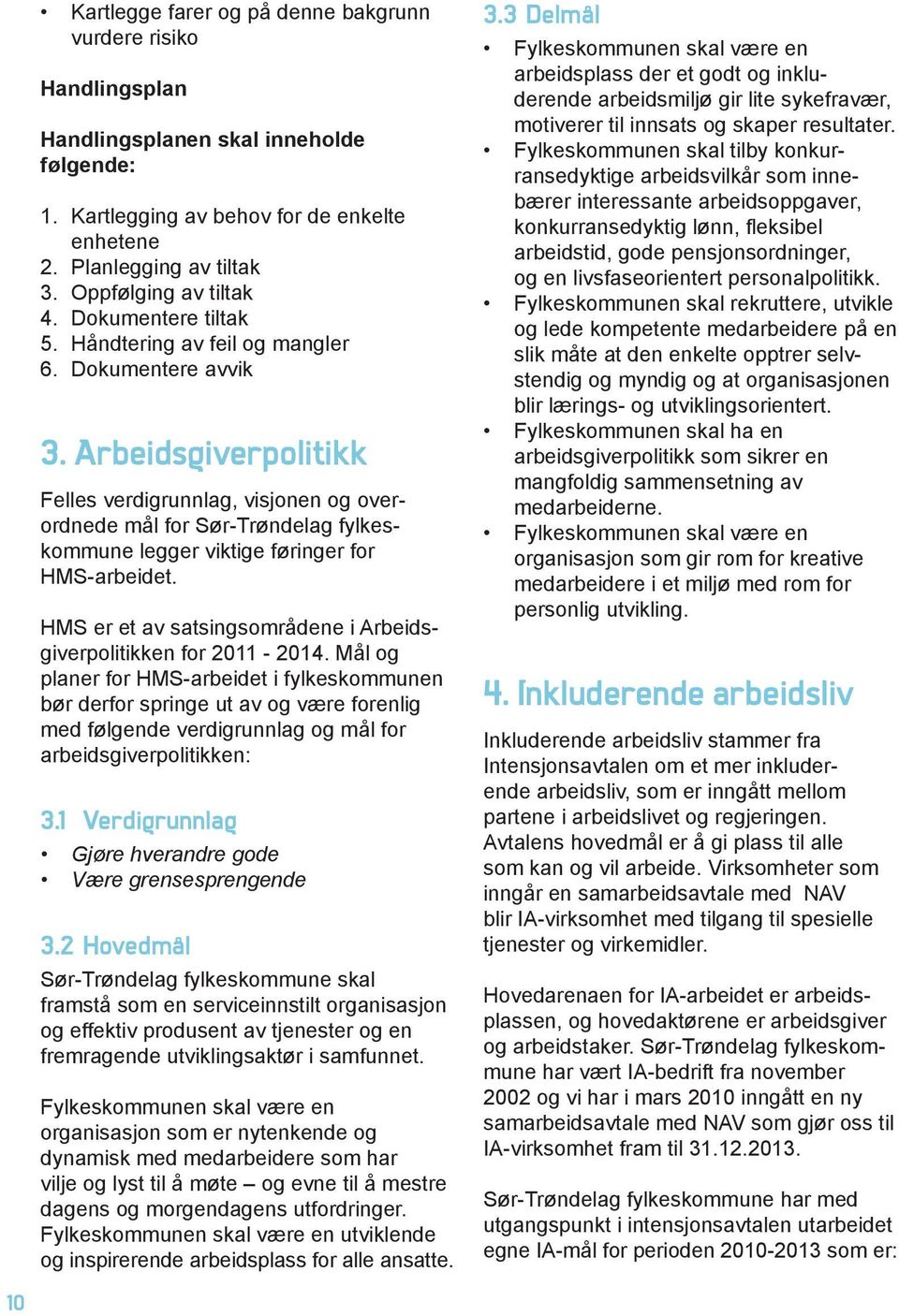 Arbeidsgiverpolitikk Felles verdigrunnlag, visjonen og overordnede mål for Sør-Trøndelag fylkeskommune legger viktige føringer for HMS-arbeidet.
