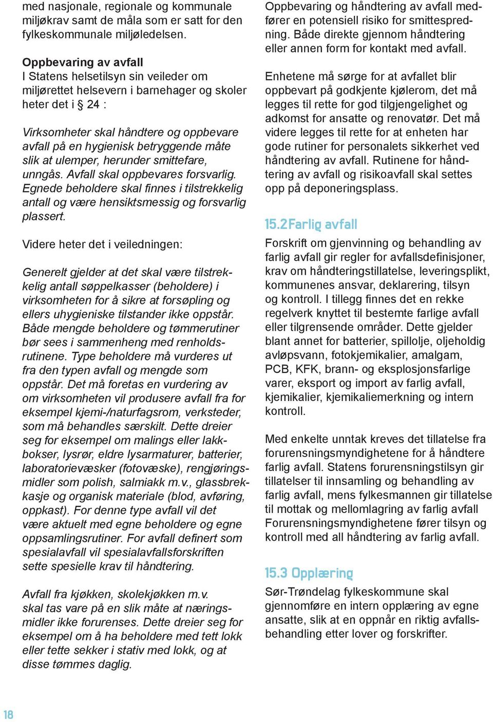 måte slik at ulemper, herunder smittefare, unngås. Avfall skal oppbevares forsvarlig. Egnede beholdere skal finnes i tilstrekkelig antall og være hensiktsmessig og forsvarlig plassert.