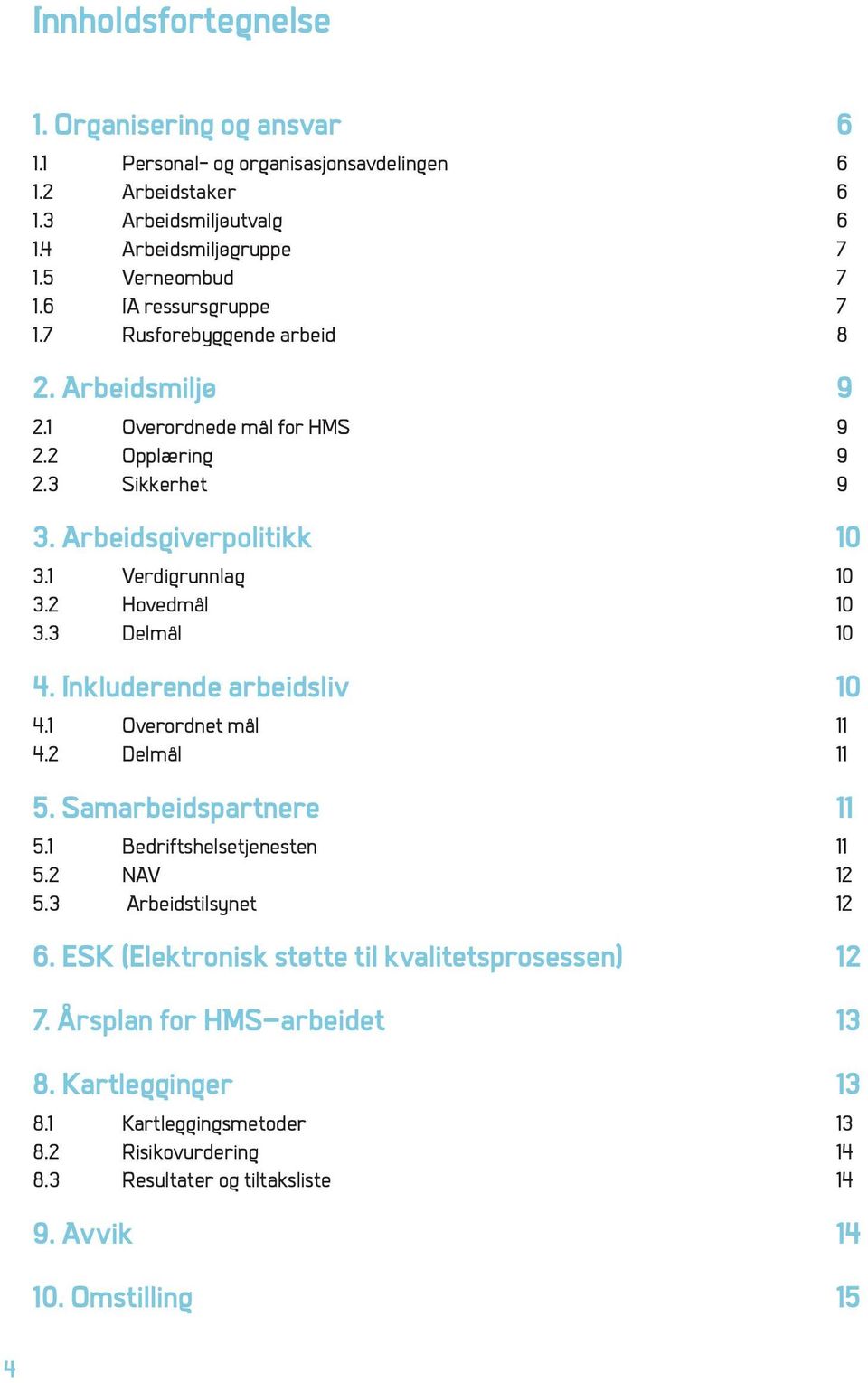 2 Hovedmål 10 3.3 Delmål 10 4. Inkluderende arbeidsliv 10 4.1 Overordnet mål 11 4.2 Delmål 11 5. Samarbeidspartnere 11 5.1 Bedriftshelsetjenesten 11 5.2 NAV 12 5.3 Arbeidstilsynet 12 6.