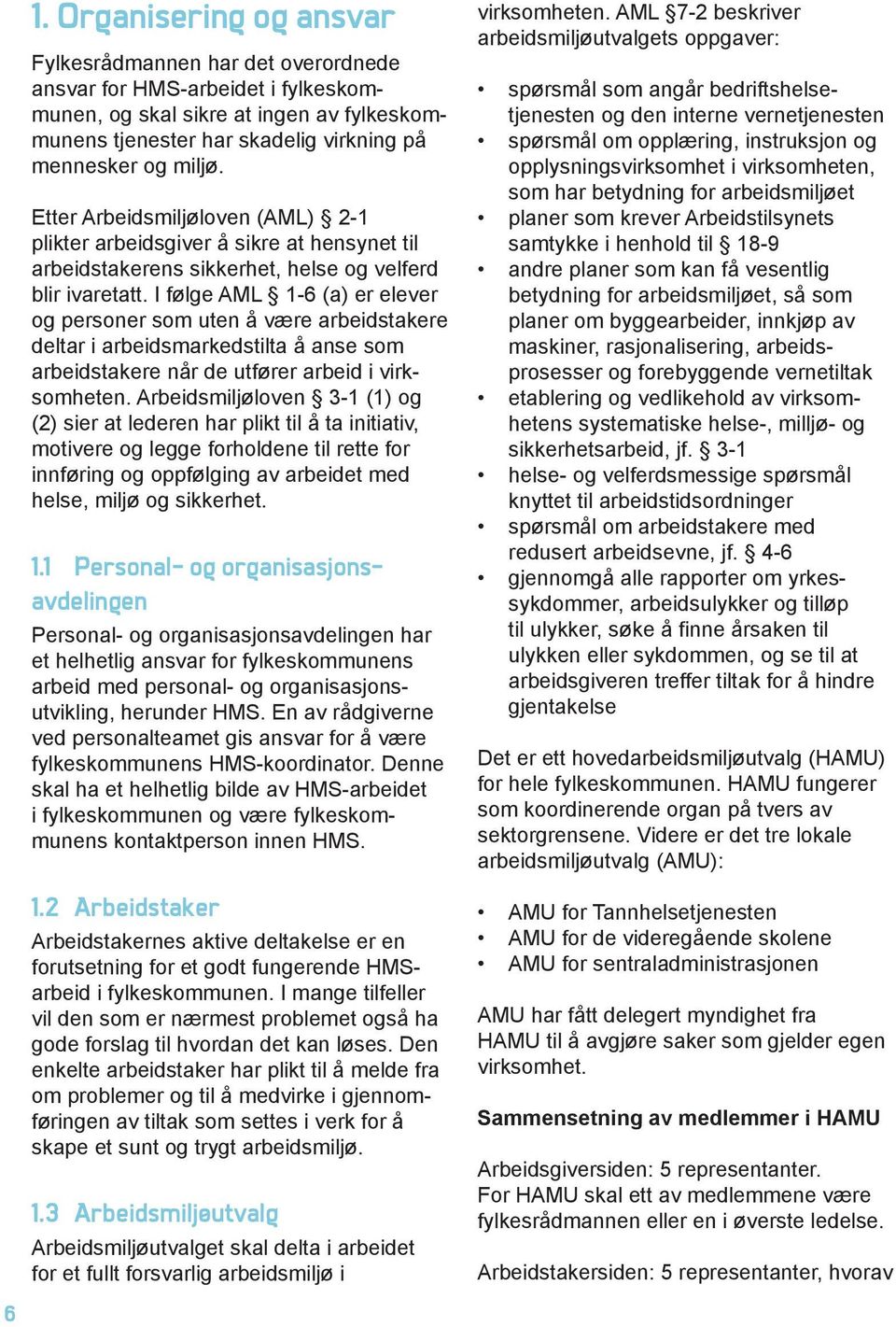 I følge AML 1-6 (a) er elever og personer som uten å være arbeidstakere deltar i arbeidsmarkedstilta å anse som arbeidstakere når de utfører arbeid i virksomheten.