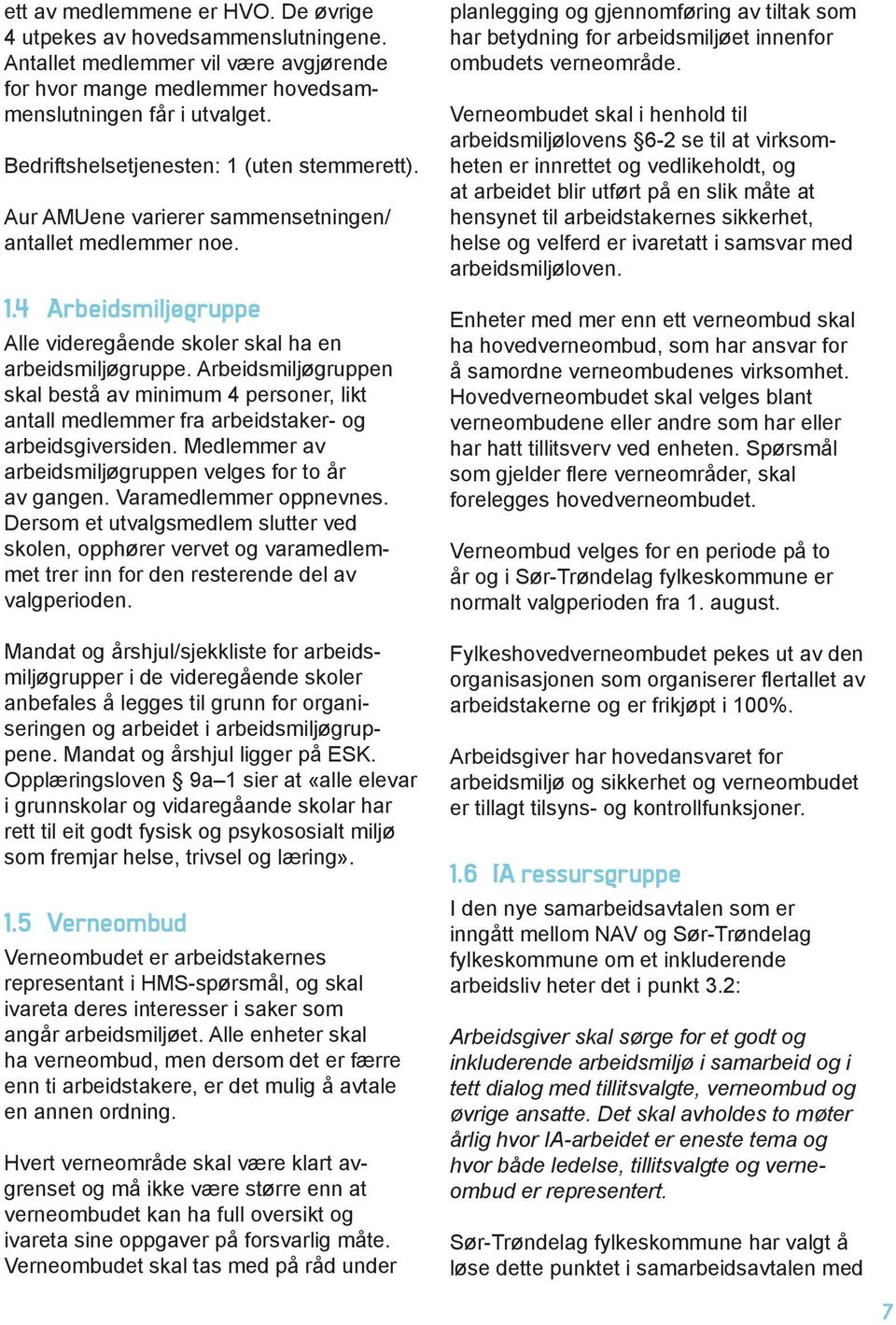 Arbeidsmiljøgruppen skal bestå av minimum 4 personer, likt antall medlemmer fra arbeidstaker- og arbeidsgiversiden. Medlemmer av arbeidsmiljøgruppen velges for to år av gangen.