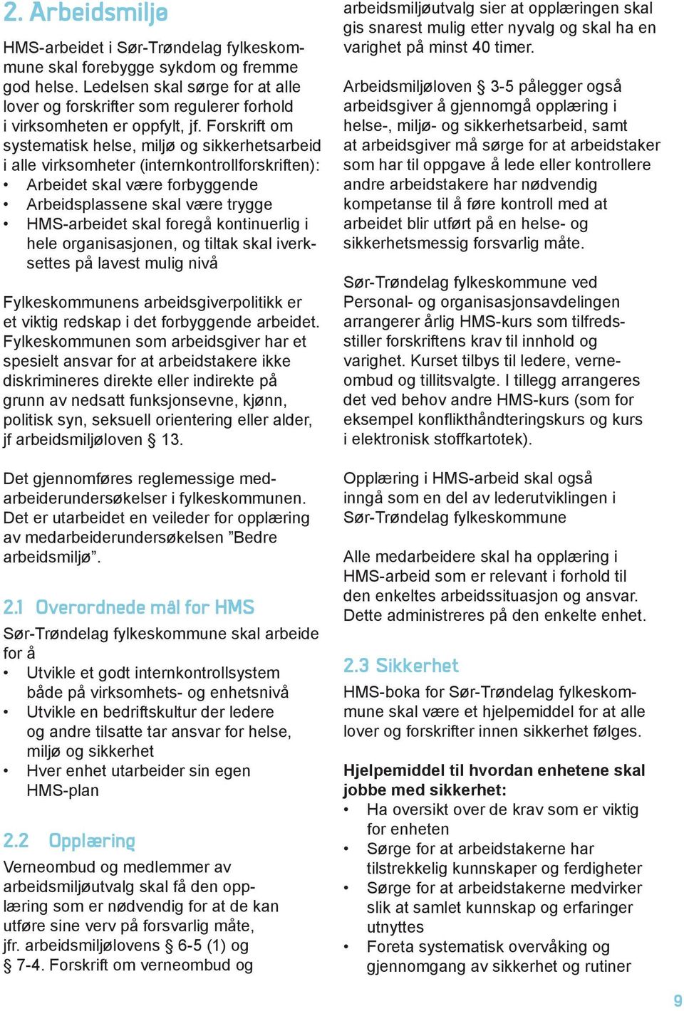 Forskrift om systematisk helse, miljø og sikkerhetsarbeid i alle virksomheter (internkontrollforskriften): Arbeidet skal være forbyggende Arbeidsplassene skal være trygge HMS-arbeidet skal foregå