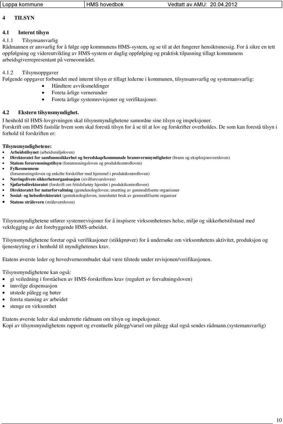 2 Tilsynsoppgaver Følgende oppgaver forbundet med internt tilsyn er tillagt lederne i kommunen, tilsynsansvarlig og systemansvarlig: Håndtere avviksmeldinger Foreta årlige vernerunder Foreta årlige