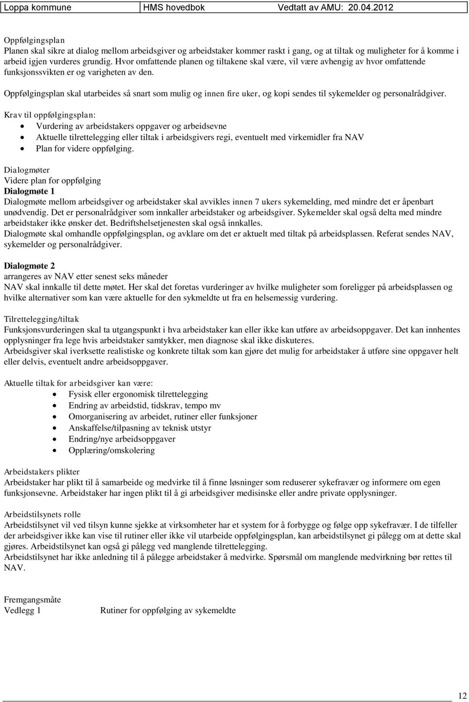 Oppfølgingsplan skal utarbeides så snart som mulig og innen fire uker, og kopi sendes til sykemelder og personalrådgiver.