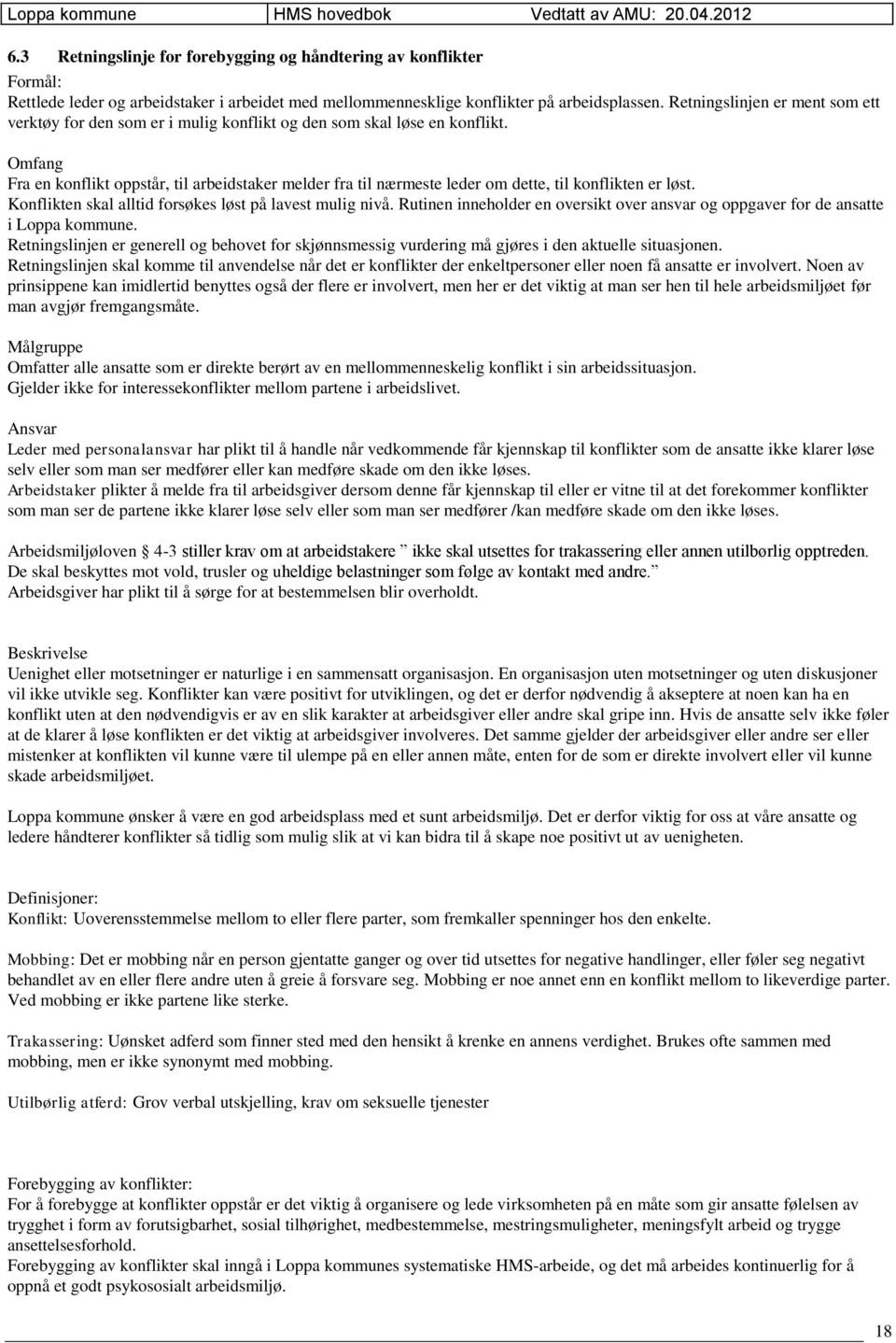 Omfang Fra en konflikt oppstår, til arbeidstaker melder fra til nærmeste leder om dette, til konflikten er løst. Konflikten skal alltid forsøkes løst på lavest mulig nivå.