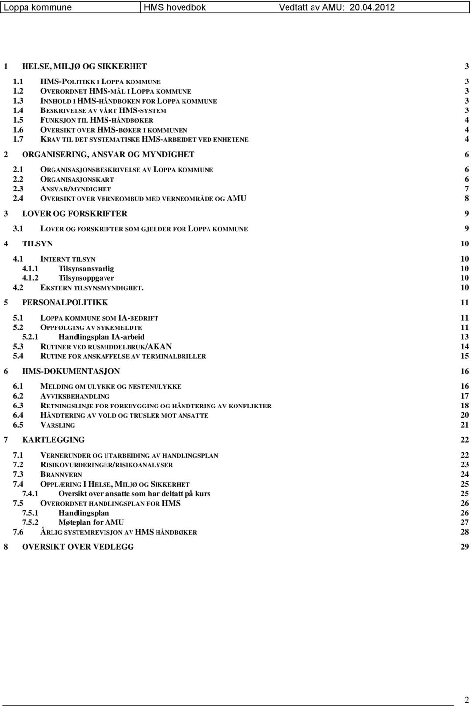 1 ORGANISASJONSBESKRIVELSE AV LOPPA KOMMUNE 6 2.2 ORGANISASJONSKART 6 2.3 ANSVAR/MYNDIGHET 7 2.4 OVERSIKT OVER VERNEOMBUD MED VERNEOMRÅDE OG AMU 8 3 LOVER OG FORSKRIFTER 9 3.