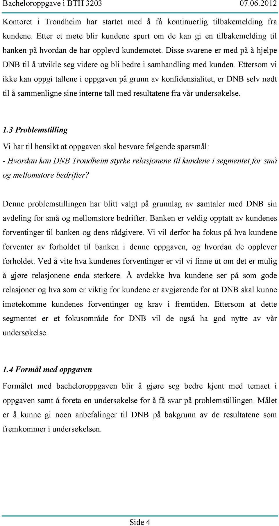 Ettersom vi ikke kan oppgi tallene i oppgaven på grunn av konfidensialitet, er DNB selv nødt til å sammenligne sine interne tall med resultatene fra vår undersøkelse. 1.