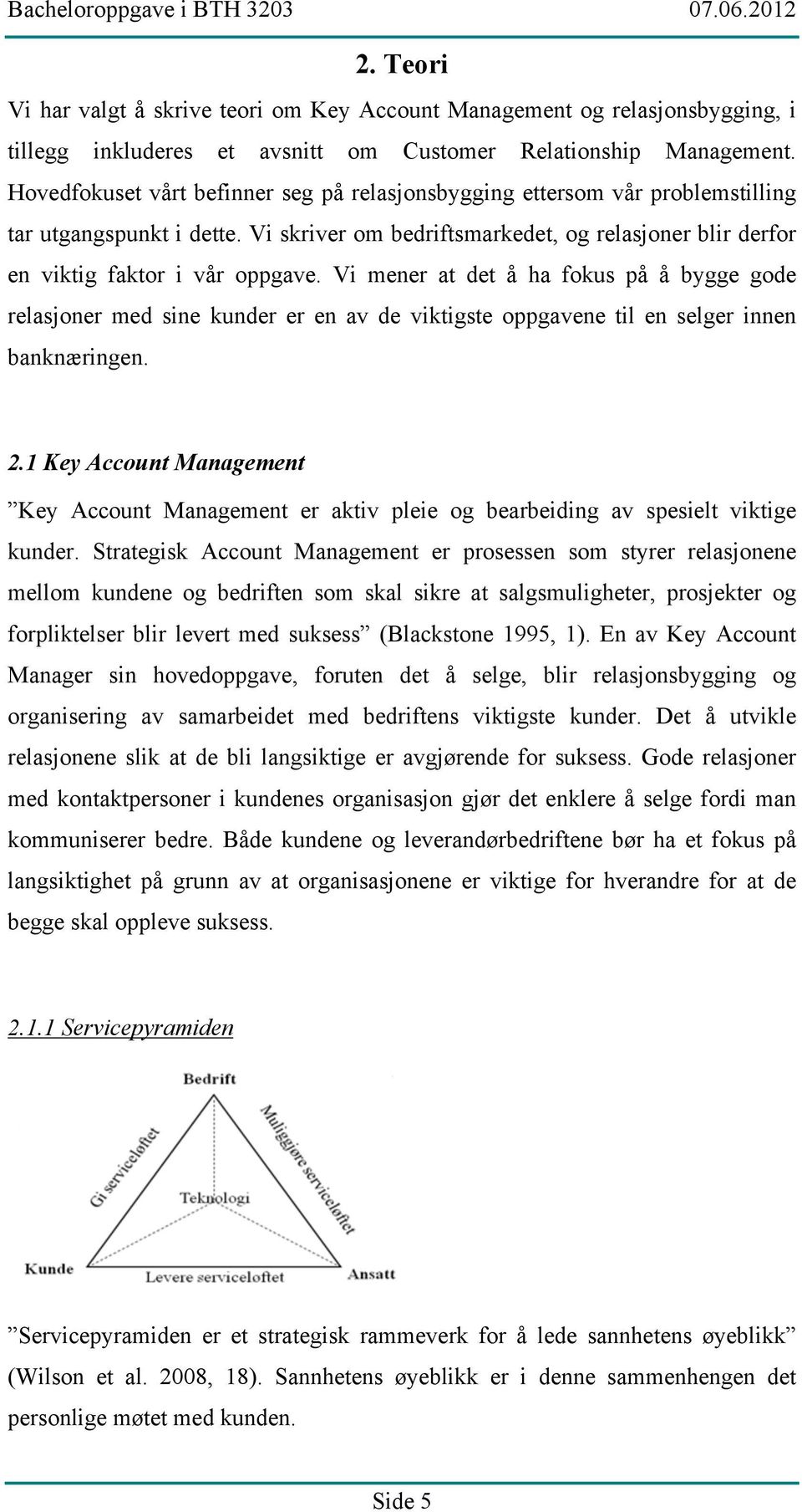 Vi mener at det å ha fokus på å bygge gode relasjoner med sine kunder er en av de viktigste oppgavene til en selger innen banknæringen. 2.