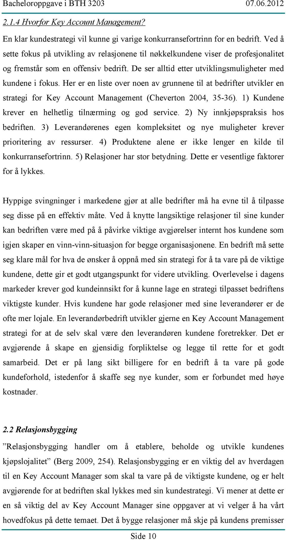 Her er en liste over noen av grunnene til at bedrifter utvikler en strategi for Key Account Management (Cheverton 2004, 35-36). 1) Kundene krever en helhetlig tilnærming og god service.