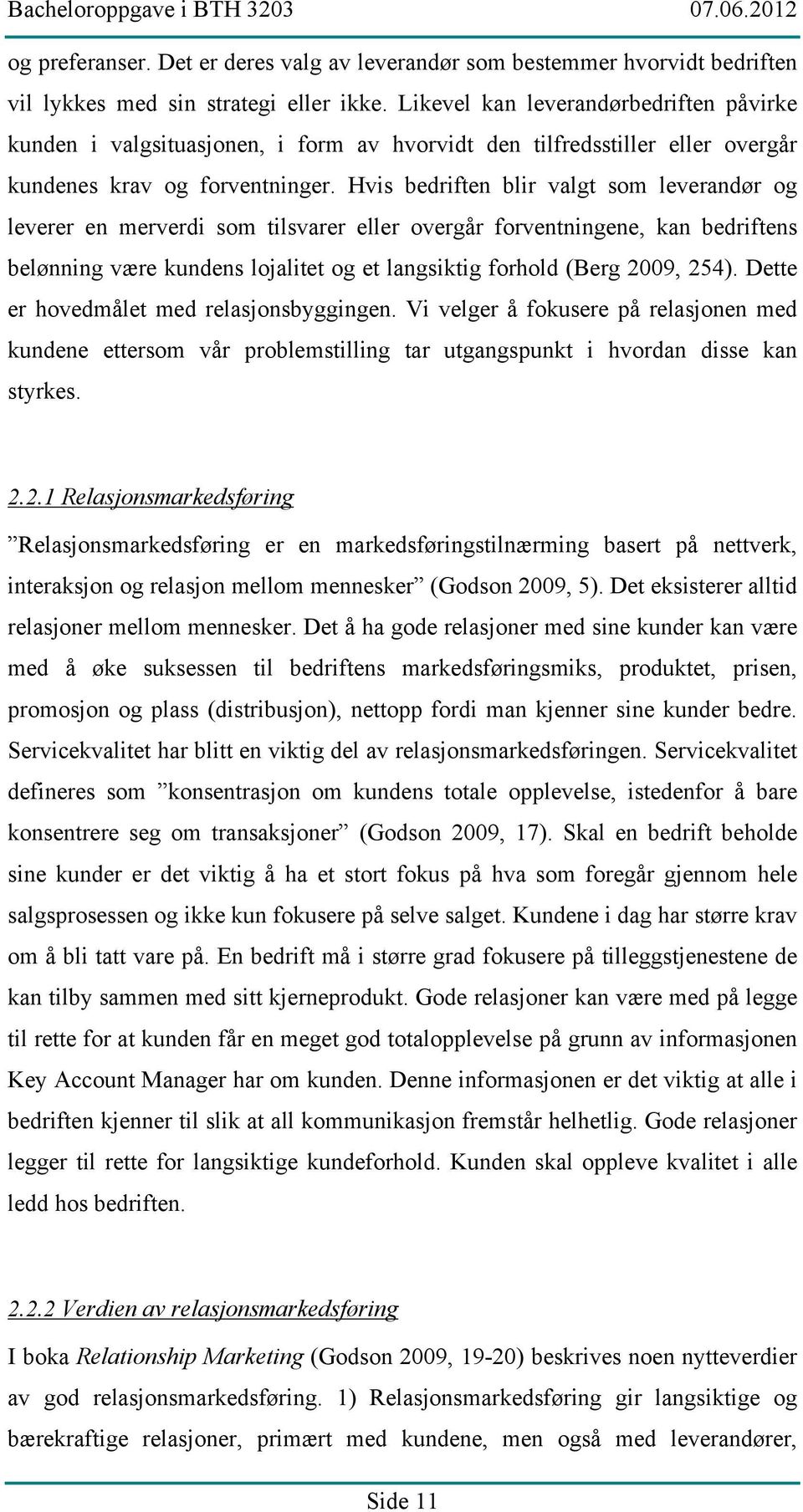 Hvis bedriften blir valgt som leverandør og leverer en merverdi som tilsvarer eller overgår forventningene, kan bedriftens belønning være kundens lojalitet og et langsiktig forhold (Berg 2009, 254).