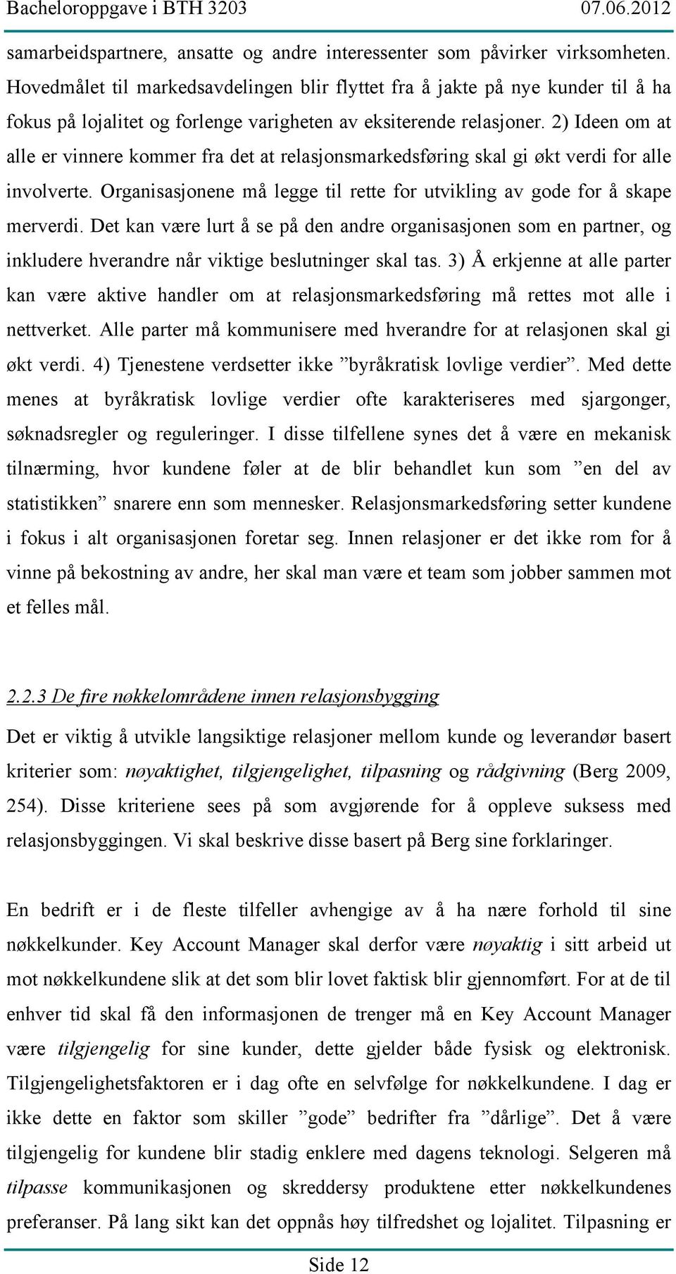 2) Ideen om at alle er vinnere kommer fra det at relasjonsmarkedsføring skal gi økt verdi for alle involverte. Organisasjonene må legge til rette for utvikling av gode for å skape merverdi.