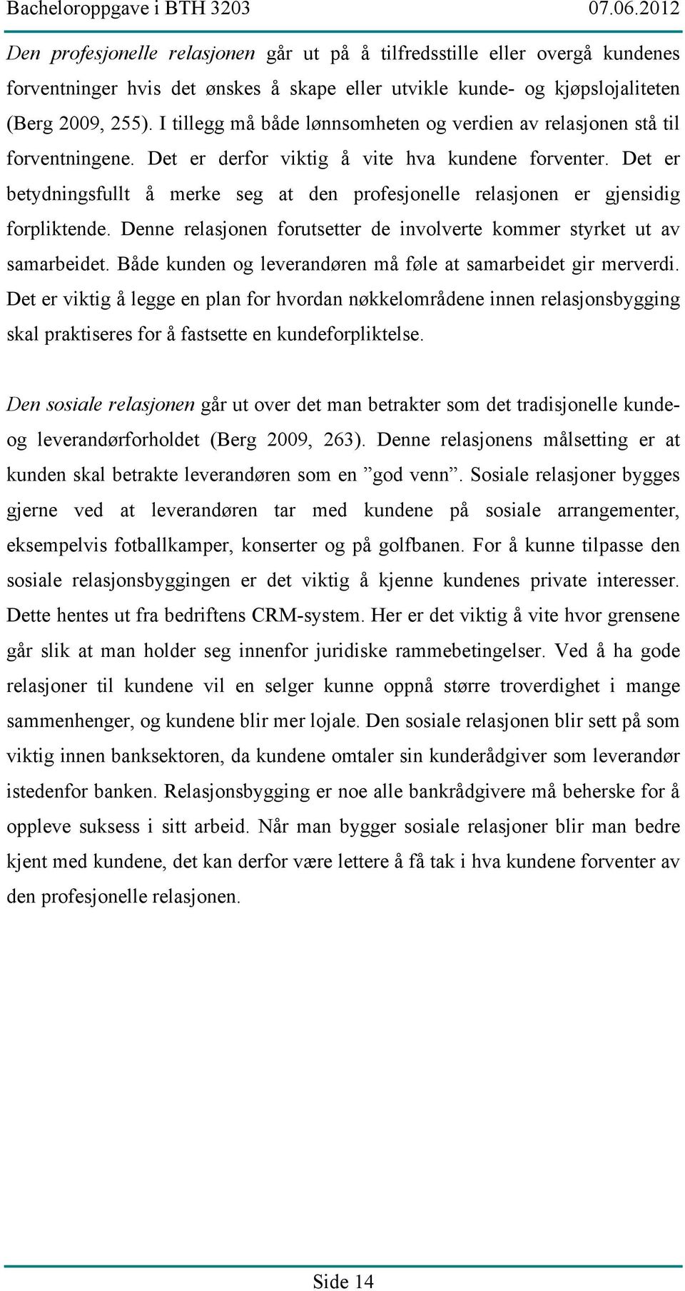 Det er betydningsfullt å merke seg at den profesjonelle relasjonen er gjensidig forpliktende. Denne relasjonen forutsetter de involverte kommer styrket ut av samarbeidet.