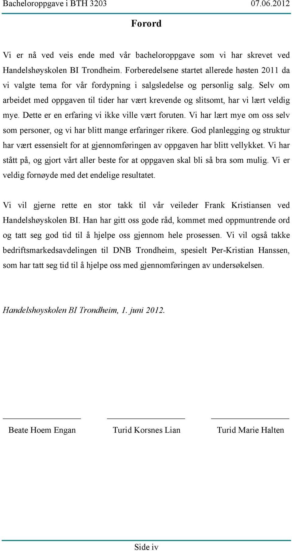 Selv om arbeidet med oppgaven til tider har vært krevende og slitsomt, har vi lært veldig mye. Dette er en erfaring vi ikke ville vært foruten.