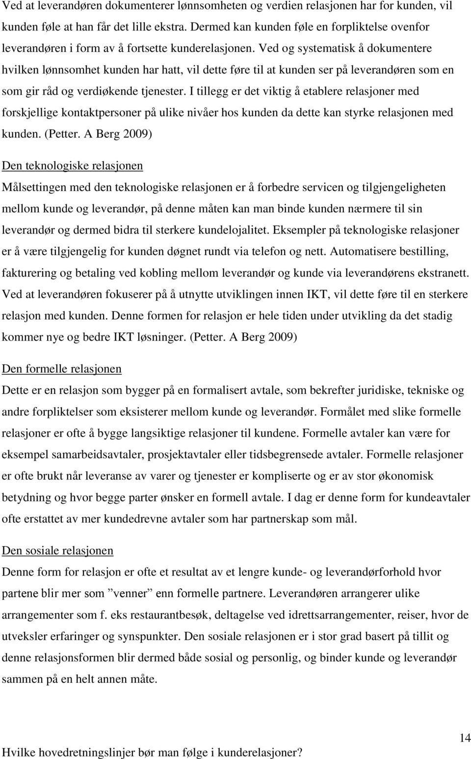 Ved og systematisk å dokumentere hvilken lønnsomhet kunden har hatt, vil dette føre til at kunden ser på leverandøren som en som gir råd og verdiøkende tjenester.