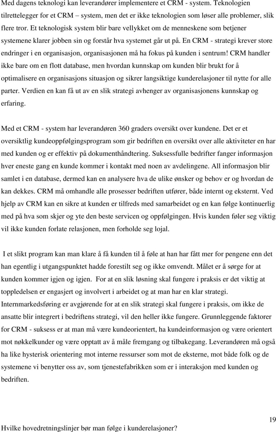 En CRM - strategi krever store endringer i en organisasjon, organisasjonen må ha fokus på kunden i sentrum!