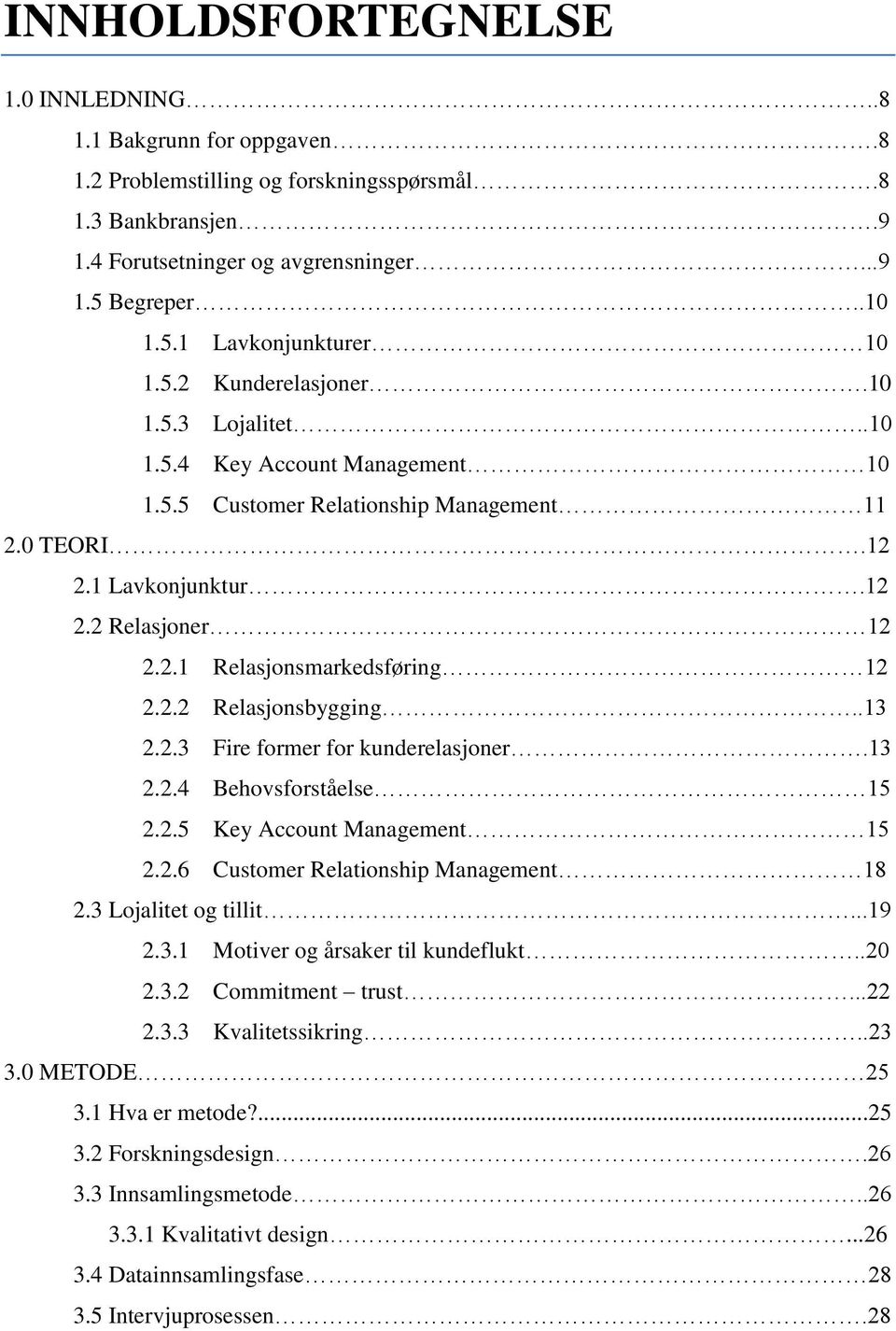 2.2 Relasjonsbygging..13 2.2.3 Fire former for kunderelasjoner.13 2.2.4 Behovsforståelse 15 2.2.5 Key Account Management 15 2.2.6 Customer Relationship Management 18 2.3 Lojalitet og tillit...19 2.3.1 Motiver og årsaker til kundeflukt.