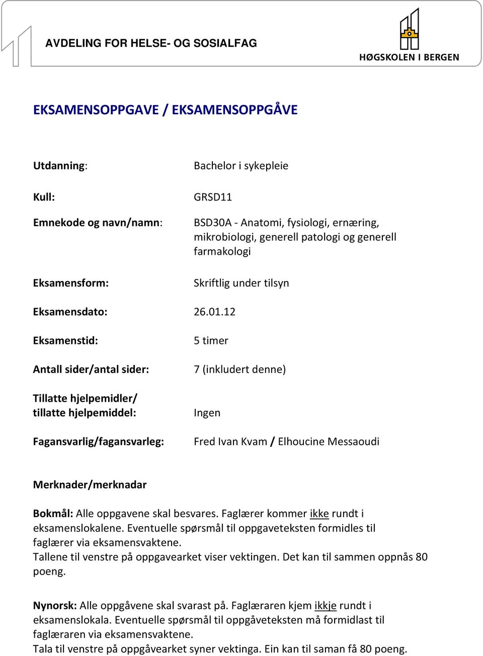 12 Eksamenstid: Antall sider/antal sider: Tillatte hjelpemidler/ tillatte hjelpemiddel: Fagansvarlig/fagansvarleg: 5 timer 7 (inkludert denne) Ingen Fred Ivan Kvam / Elhoucine Messaoudi