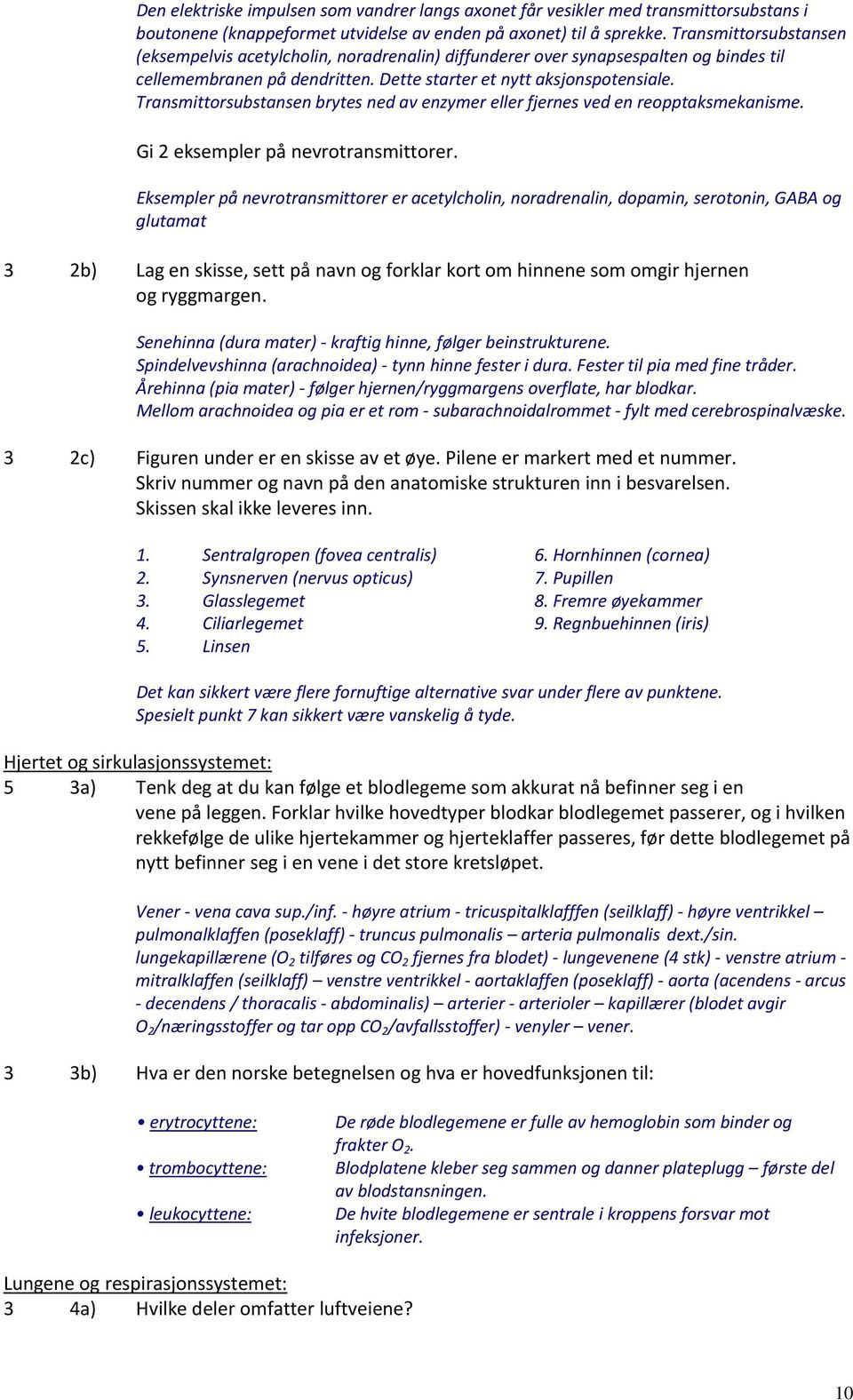 Transmittorsubstansen brytes ned av enzymer eller fjernes ved en reopptaksmekanisme. Gi 2 eksempler på nevrotransmittorer.