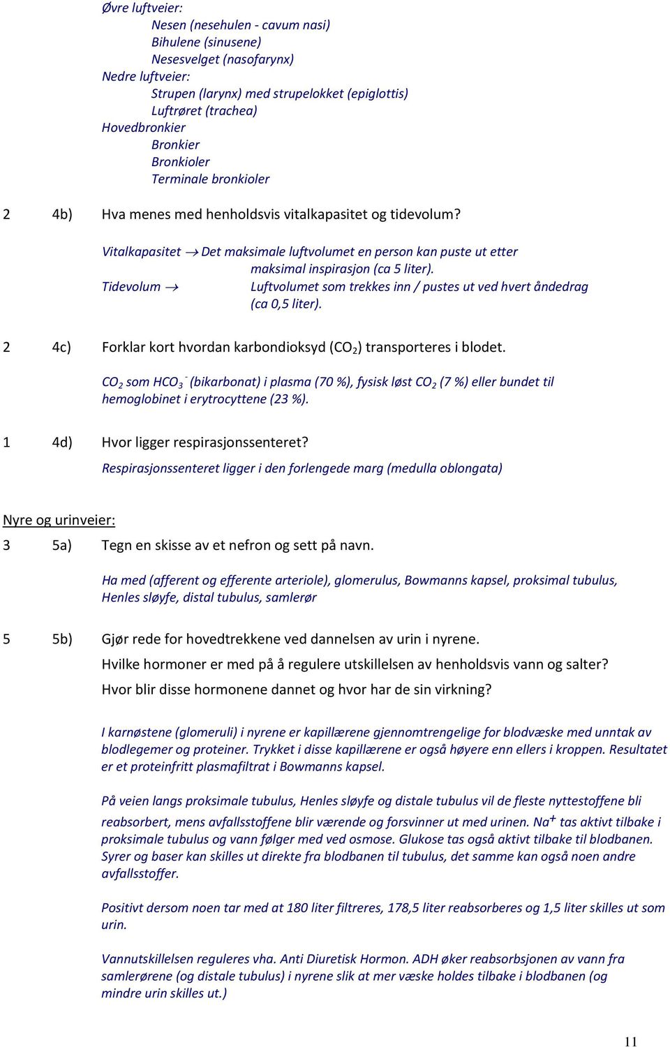 Tidevolum Luftvolumet som trekkes inn / pustes ut ved hvert åndedrag (ca 0,5 liter). 2 4c) Forklar kort hvordan karbondioksyd (CO 2 ) transporteres i blodet.