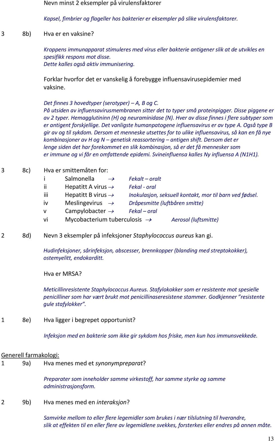 Forklar hvorfor det er vanskelig å forebygge influensavirusepidemier med vaksine. Det finnes 3 hovedtyper (serotyper) A, B og C.