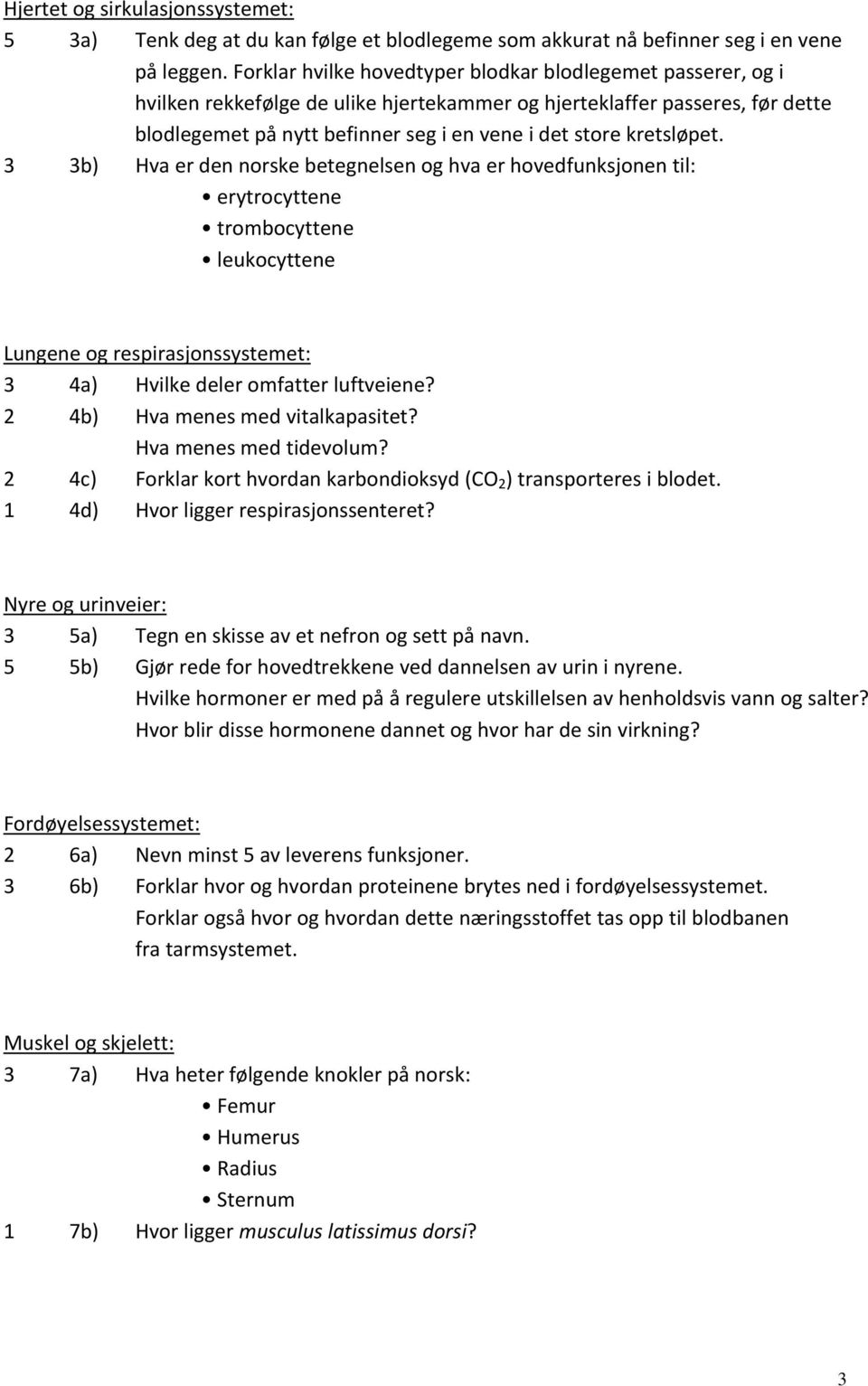 kretsløpet. 3 3b) Hva er den norske betegnelsen og hva er hovedfunksjonen til: erytrocyttene trombocyttene leukocyttene Lungene og respirasjonssystemet: 3 4a) Hvilke deler omfatter luftveiene?