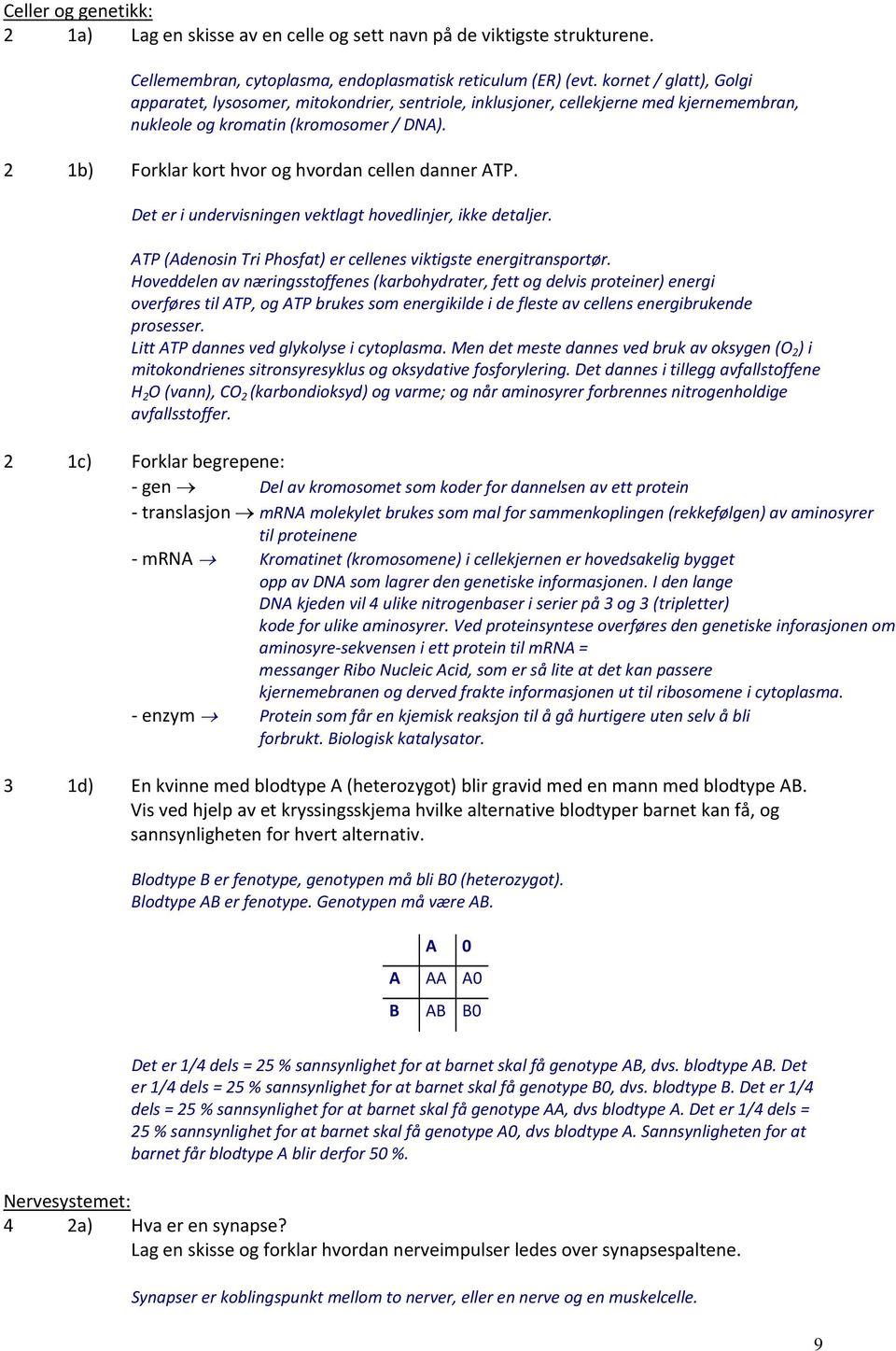 2 1b) Forklar kort hvor og hvordan cellen danner ATP. Det er i undervisningen vektlagt hovedlinjer, ikke detaljer. ATP (Adenosin Tri Phosfat) er cellenes viktigste energitransportør.