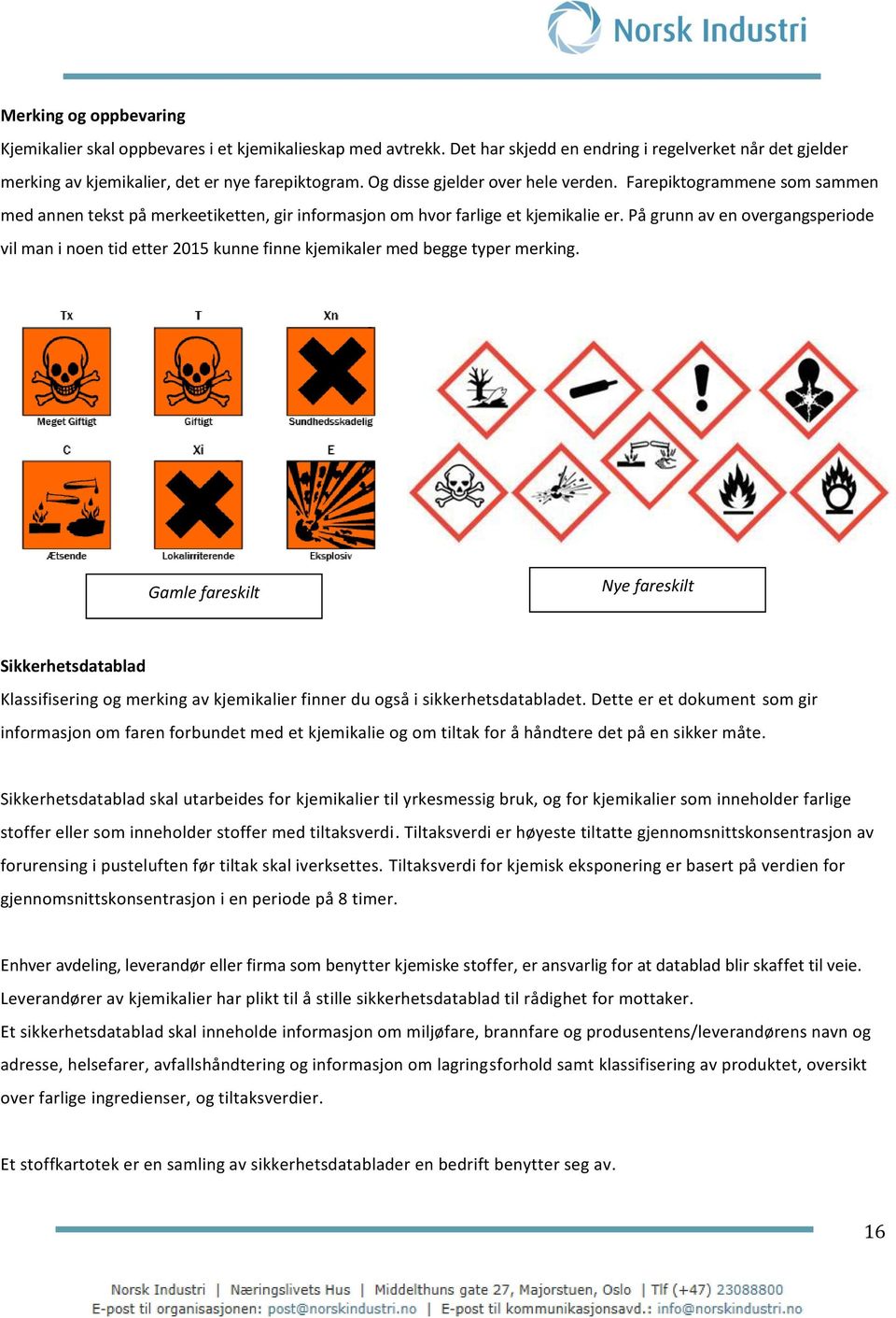 På grunn av en overgangsperiode vil man i noen tid etter 2015 kunne finne kjemikaler med begge typer merking.