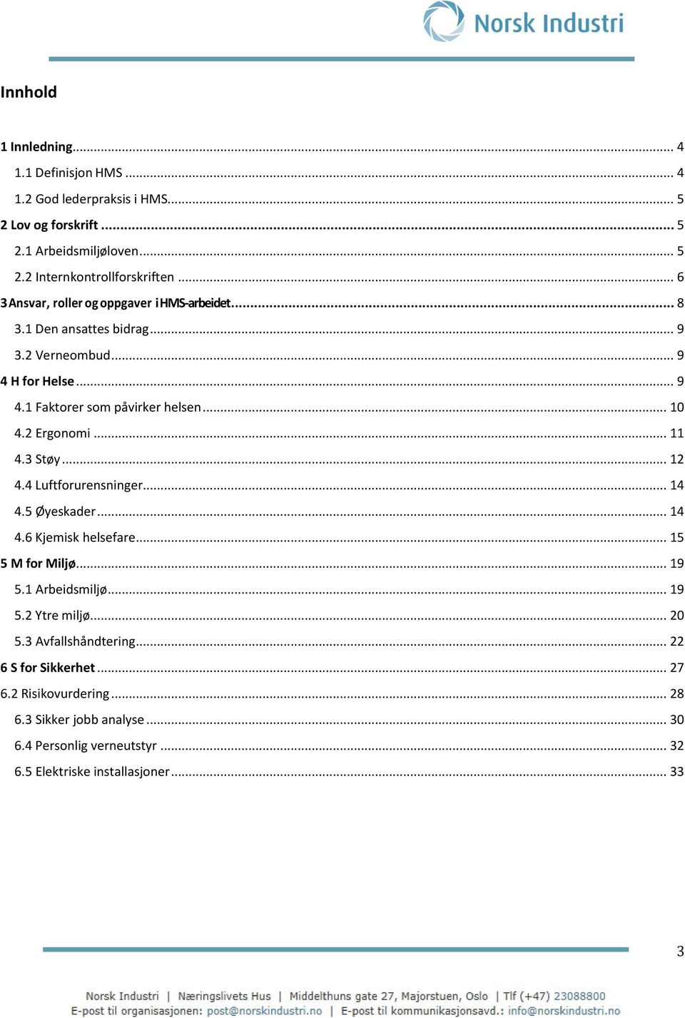 2 Ergonomi... 11 4.3 Støy... 12 4.4 Luftforurensninger... 14 4.5 Øyeskader... 14 4.6 Kjemisk helsefare... 15 5 M for Miljø... 19 5.1 Arbeidsmiljø... 19 5.2 Ytre miljø.