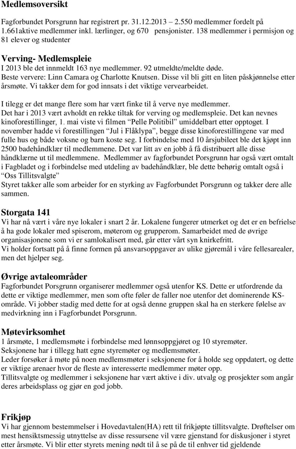 Disse vil bli gitt en liten påskjønnelse etter årsmøte. Vi takker dem for god innsats i det viktige vervearbeidet. I tilegg er det mange flere som har vært finke til å verve nye medlemmer.