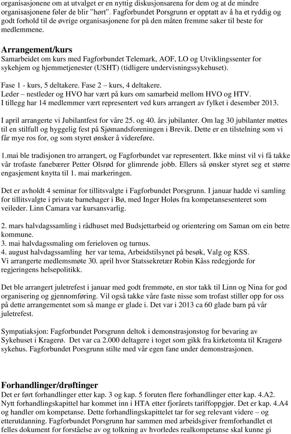 Arrangement/kurs Samarbeidet om kurs med Fagforbundet Telemark, AOF, LO og Utviklingssenter for sykehjem og hjemmetjenester (USHT) (tidligere undervisningssykehuset). Fase 1 - kurs, 5 deltakere.