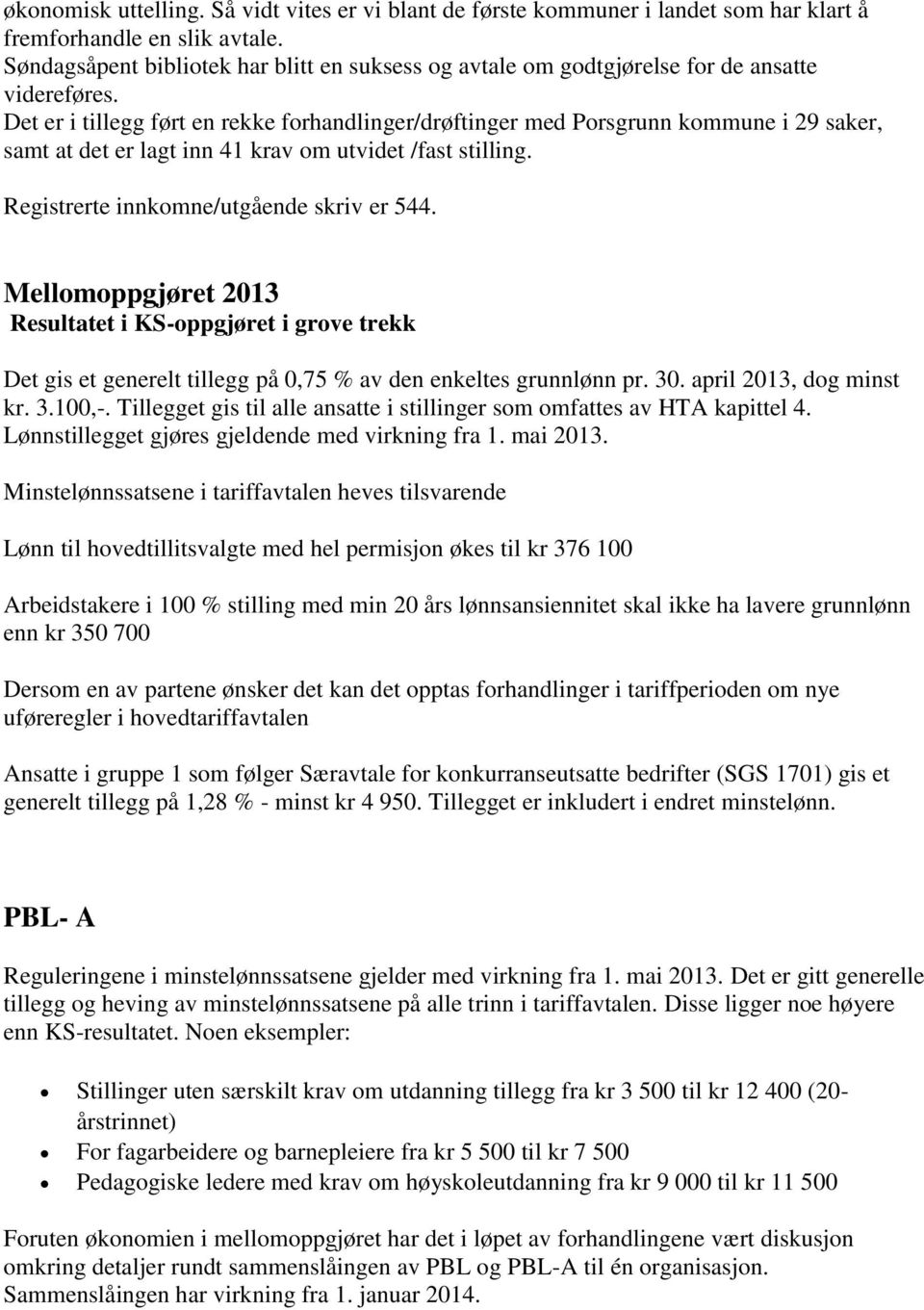 Det er i tillegg ført en rekke forhandlinger/drøftinger med Porsgrunn kommune i 29 saker, samt at det er lagt inn 41 krav om utvidet /fast stilling. Registrerte innkomne/utgående skriv er 544.