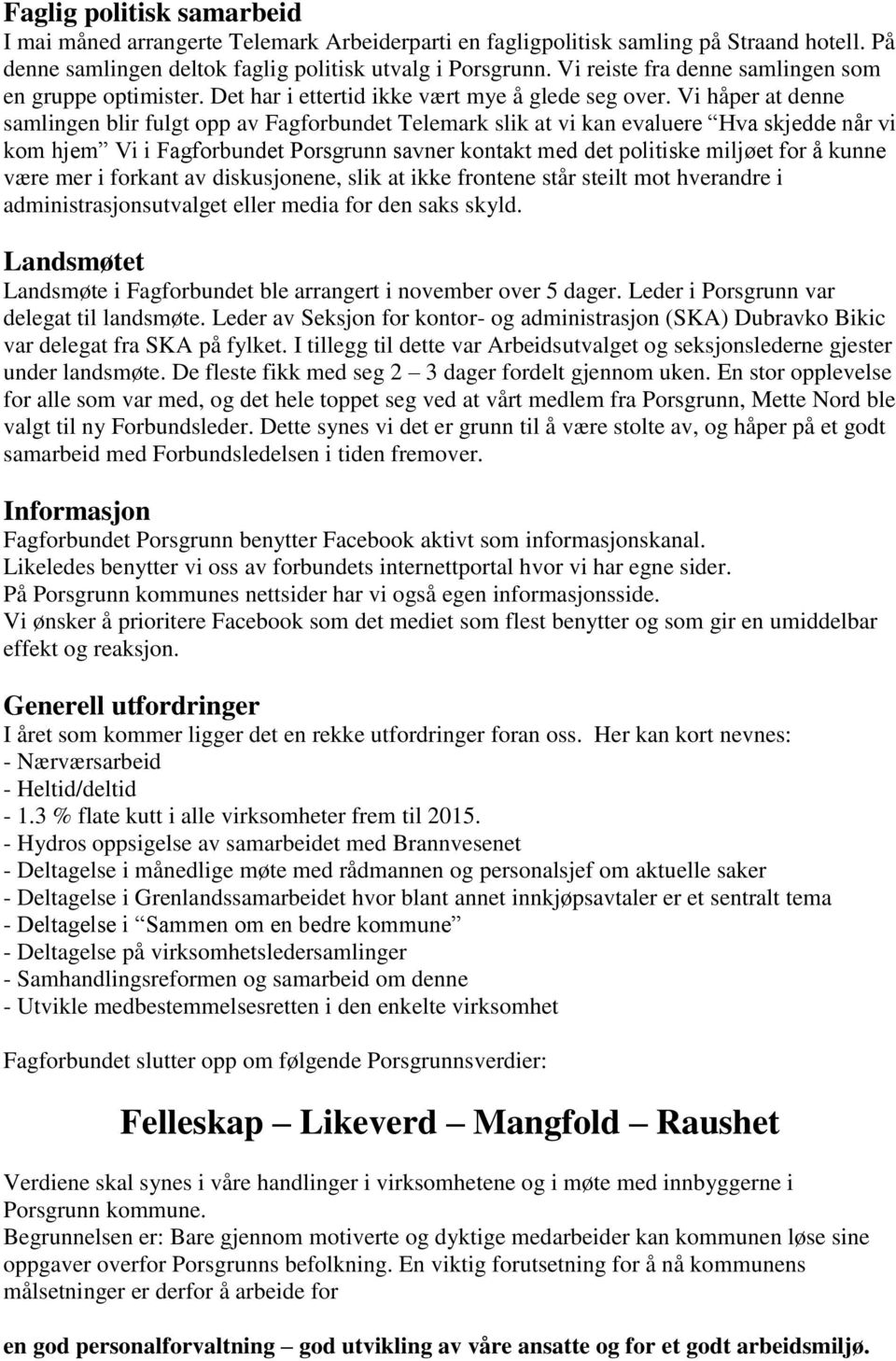 Vi håper at denne samlingen blir fulgt opp av Fagforbundet Telemark slik at vi kan evaluere Hva skjedde når vi kom hjem Vi i Fagforbundet Porsgrunn savner kontakt med det politiske miljøet for å