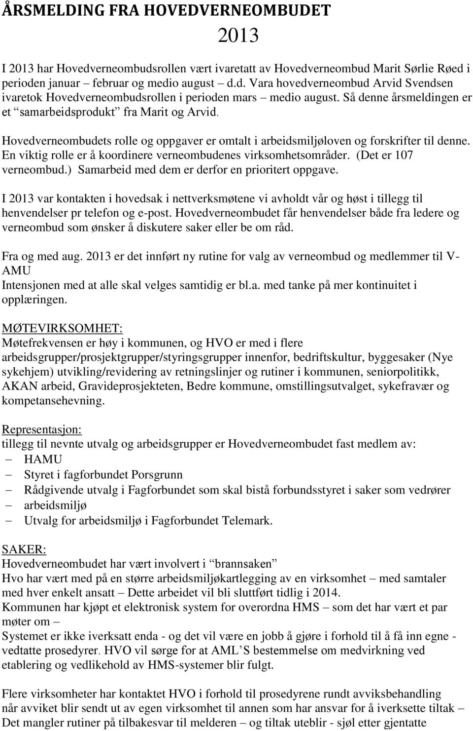 En viktig rolle er å koordinere verneombudenes virksomhetsområder. (Det er 107 verneombud.) Samarbeid med dem er derfor en prioritert oppgave.