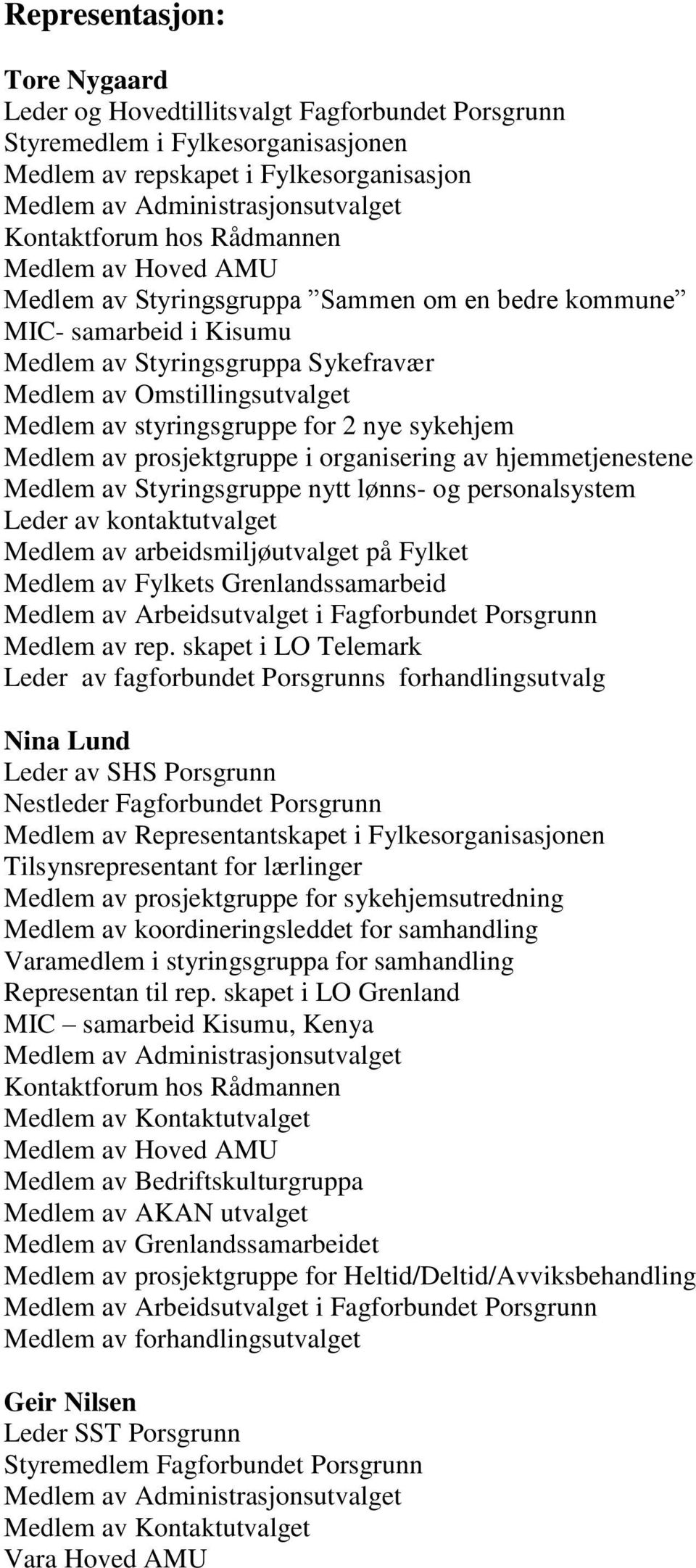 styringsgruppe for 2 nye sykehjem Medlem av prosjektgruppe i organisering av hjemmetjenestene Medlem av Styringsgruppe nytt lønns- og personalsystem Leder av kontaktutvalget Medlem av