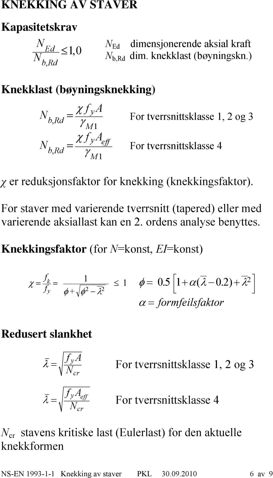 For staver med varierende tverrsnitt (tapered) eller med varierende aksiallast kan en 2. ordens analyse benyttes.