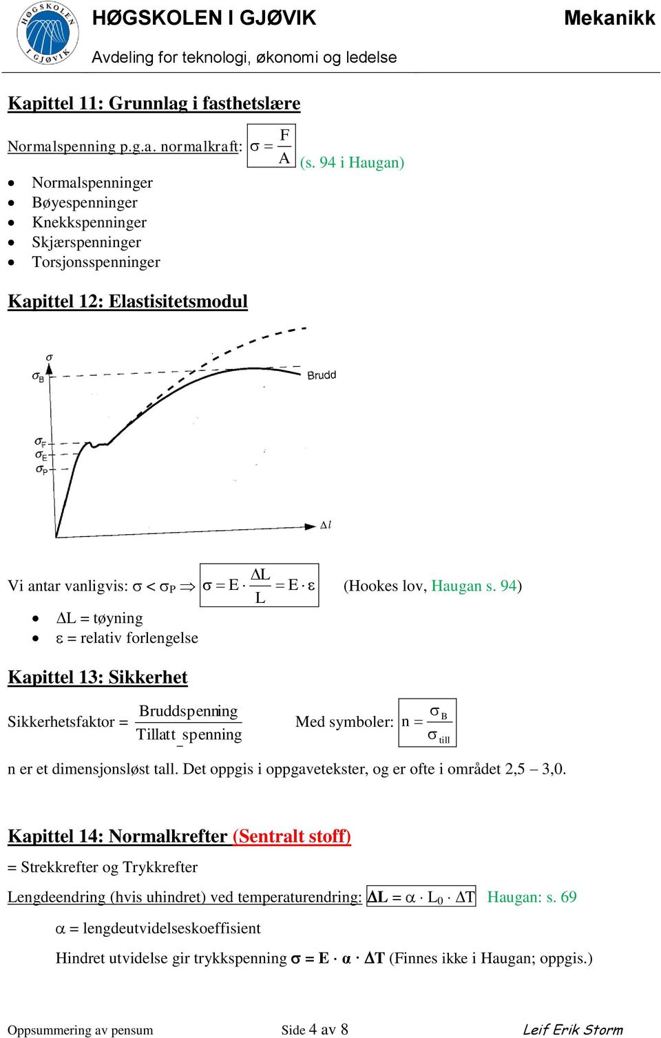 94) L L = tøyning = relativ forlengelse Kapittel 13: Sikkerhet Sikkerhetsfaktor = Bruddspenning Tillatt spenning Med symboler: n B till n er et dimensjonsløst tall.