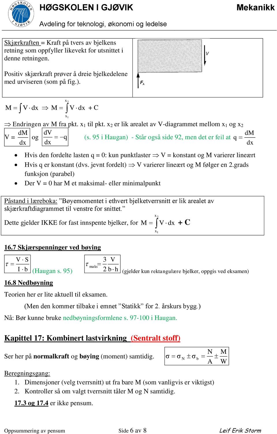 95 i Haugan) - Står også side 9, men det er feil at q dx dx dx Hvis den fordelte lasten q = 0: kun punktlaster V = konstant og M varierer lineært Hvis q er konstant (dvs.