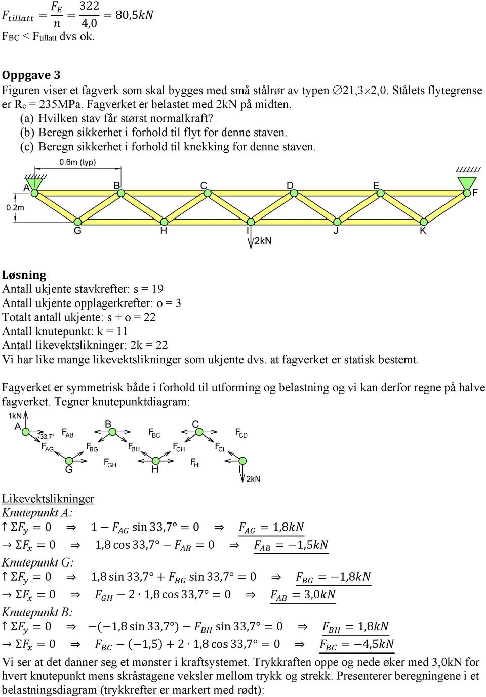 Antall ukjente stavkrefter: s = 19 Antall ukjente opplagerkrefter: o = 3 Totalt antall ukjente: s + o = 22 Antall knutepunkt: k = 11 Antall likevektslikninger: 2k = 22 Vi har like mange