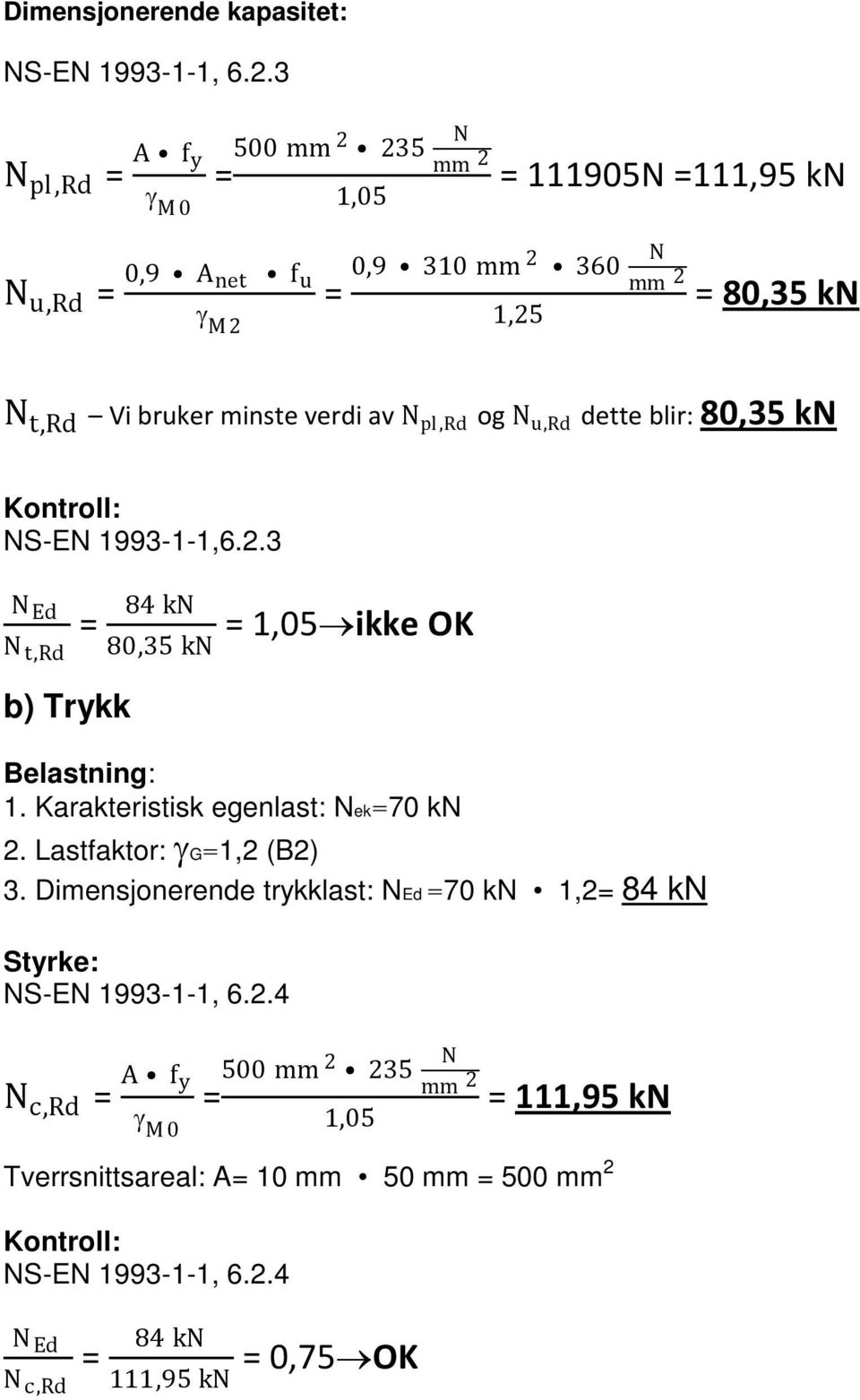 verdi av N pl,rd og N u,rd dette blir: 80,35 kn Kontroll: NS-EN 1993-1-1,6.2.3 N Ed N t,rd = 84 kn 80,35 kn = 1,05 ikke OK b) Trykk Belastning: 1.